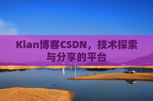 Kian博客CSDN，技术探索与分享的平台